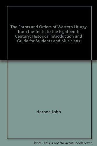 The Forms and Orders of Western Liturgy from the Tenth to the Eighteenth Century: A Historical Introduction and Guide for Students and Musicians