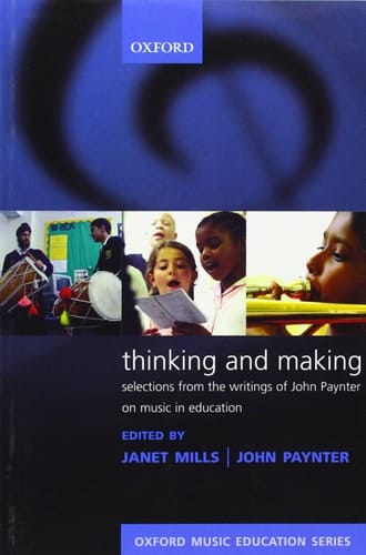 Thinking and Making: Selections from the Writings of John Paynter on Music in Education
