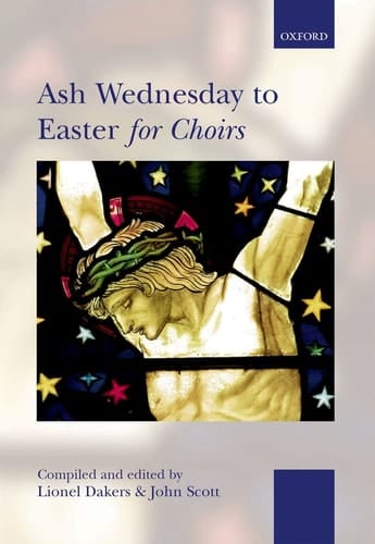 ASH Wednesday to Easter for Choirs: Compiled and Edited by Lionel Dakers & John Scott, SATB Accompanied & Unaccompanied