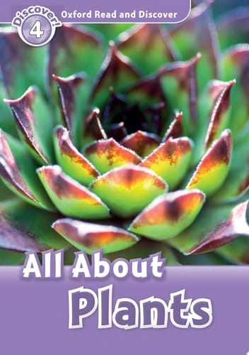 All About Plants (Oxford Read and Discover Level 4): Level 4: 750-Word Vocabulary All About Plants