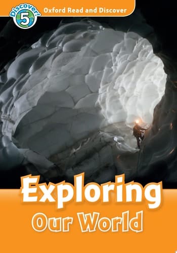 Exploring Our World (Oxford Read and Discover Level 5): Level 5: 900-Word Vocabulary Exploring Our World