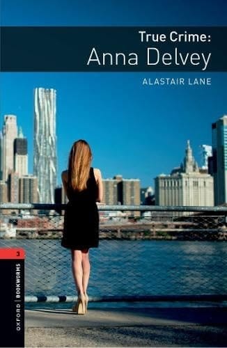 Oxford Bookworms Library: Level 3: True Crime: Anna Delvey: Graded readers for secondary and adult learners