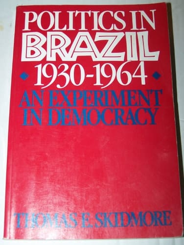Politics in Brazil, 1930-1964: An Experiment in Democracy