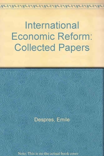 International economic reform;: Collected papers of Emile Despres