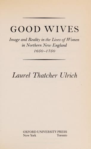 Good Wives: Image and Reality in the Lives of Women in Northern New England 1650-1750