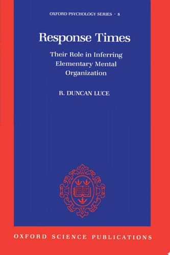 Response Times: Their Role in Inferring Elementary Mental Organization (Oxford Psychology Series, 8)
