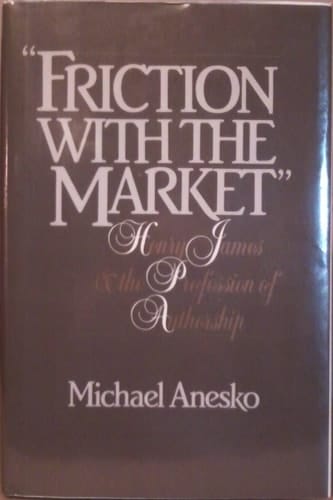 Friction with the Market: Henry James and the Profession of Authorship