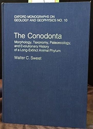 The Conodonta: Morphology, Taxonomy, Paleoecology, and Evolutionary History of a Long-Extinct Animal Phylum (Oxford Monographs on Geology and Geophysics, 10)