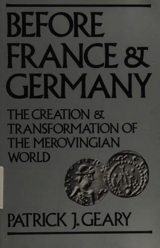 Before France and Germany: The Creation and Transformation of the Merovingian World