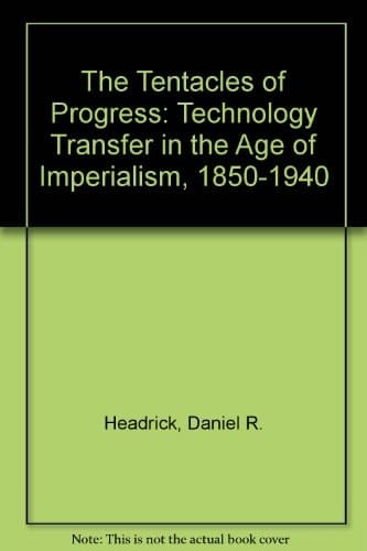 The Tentacles of Progress: Technology Transfer in the Age of Imperialism, 1850-1940