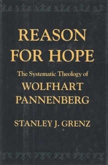 Reason for Hope: The Systematic Theology of Wolfhart Pannenberg