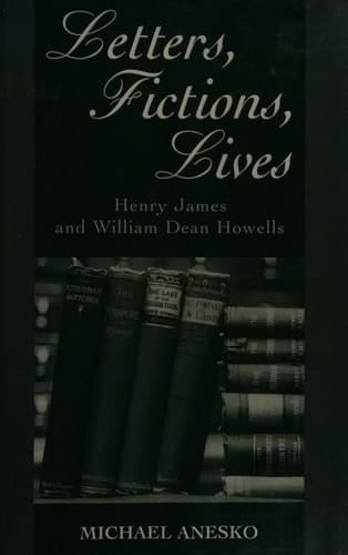 Letters, Fictions, Lives: Henry James and William Dean Howells