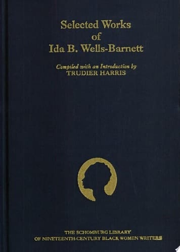 The Selected Works of Ida B. Wells-Barnett (The ^ASchomburg Library of Nineteenth-Century Black Women Writers)
