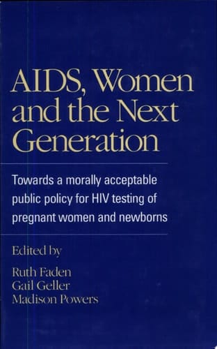 AIDS, Women, and the Next Generation: Towards a Morally Acceptable Public Policy for HIV Testing of Pregnant Women and Newborns