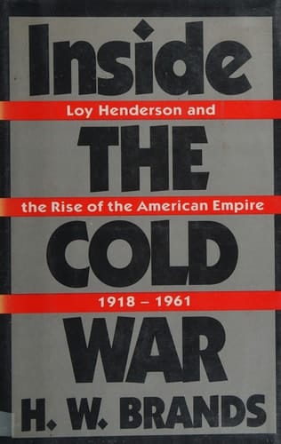 Inside the Cold War: Loy Henderson and the Rise of the American Empire, 1918-1961