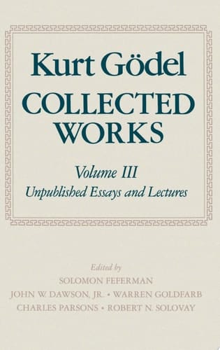Collected Works: Volume III: Unpublished essays and lectures (Collected Works of Kurt Godel)