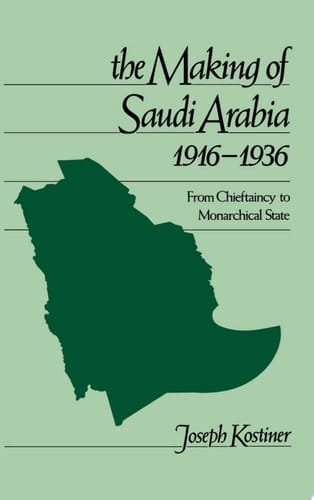 The Making of Saudi Arabia 1916-1936: From Chieftancy to Monarchical State (Studies in Middle Eastern History)