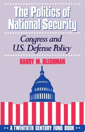The Politics of National Security: Congress and US Defense Policy. A Twentieth-century Fund Book