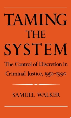 Taming the System: The Control of Discretion in Criminal Justice, 1950-1990