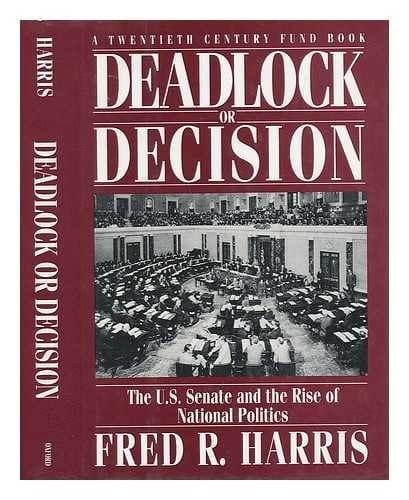 Deadlock or Decision: The U.S. Senate and the Rise of National Politics A Twentieth Century Fund Book