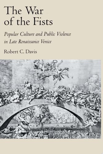 The War of the Fists: Popular Culture and Public Violence in Late Renaissance Venice