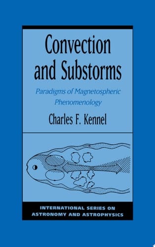 Convection and Substorms: Paradigms of Magnetospheric Phenomenology (International Series on Astronomy and Astrophysics, 2)