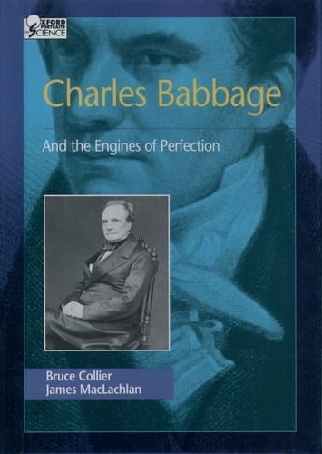 Charles Babbage: And the Engines of Perfection (Oxford Portraits in Science)