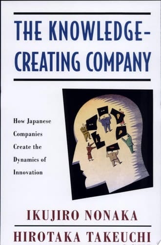The Knowledge-Creating Company: How Japanese Companies Create the Dynamics of Innovation