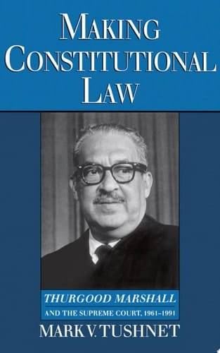 Making Constitutional Law: Thurgood Marshall and the Supreme Court, 1961-1991