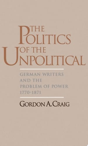 The Politics of the Unpolitical: German Writers and the Problem of Power, 1770-1871
