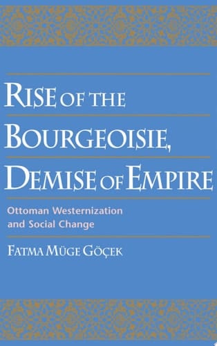 Rise of the Bourgeoisie, Demise of Empire: Ottoman Westernization and Social Change