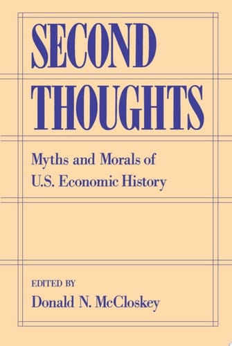 Second Thoughts: Myths and Morals of U.S. Economic History