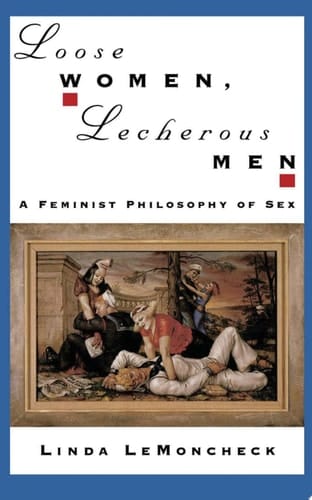 Loose Women, Lecherous Men: A Feminist Philosophy of Sex