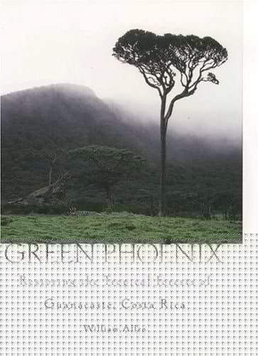 Green Phoenix : Restoring the Tropical Forests of Guanacaste, Costa Rica