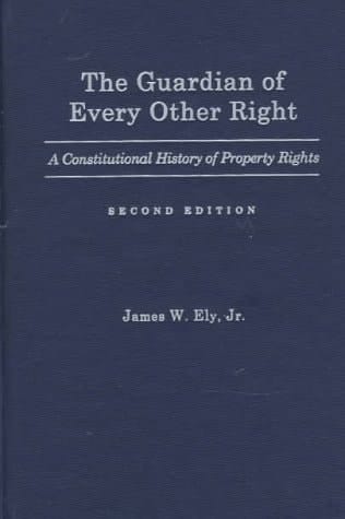 The Guardian of Every Other Right A Constitutional History of Property Rights