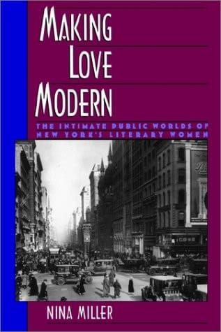 Making Love Modern: The Intimate Public Worlds of New York's Literary Women
