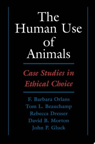 The Human Use of Animals: Case Studies in Ethical Choice