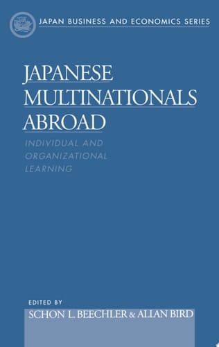 Japanese Multinationals Abroad: Individual and Organizational Learning (Japan Business and Economics Series)