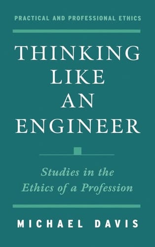 Thinking Like an Engineer: Studies in the Ethics of a Profession (Practical and Professional Ethics)