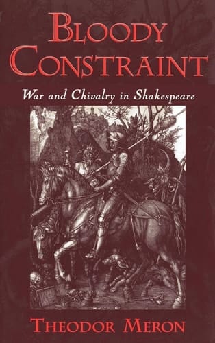 Bloody Constraint: War and Chivalry in Shakespeare