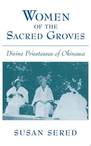 Women of the Sacred Groves: Divine Priestesses of Okinawa