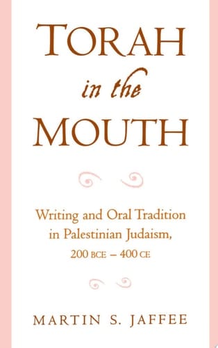 Torah in the Mouth: Writing and Oral Tradition in Palestinian Judaism 200 BCE-400 CE