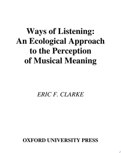Ways of Listening: An Ecological Approach to the Perception of Musical Meaning