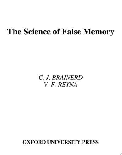 The Science of False Memory: An Integrative Approach (Oxford Psychology Series)