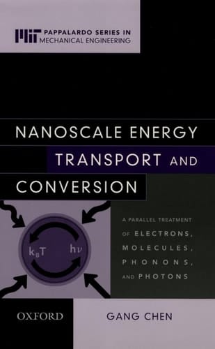 Nanoscale Energy Transport and Conversion: A Parallel Treatment of Electrons, Molecules, Phonons, and Photons (MIT - Pappalardo Series in Mechanical Engineering)