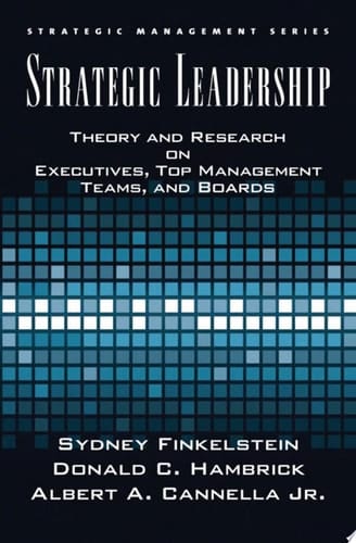 Strategic Leadership: Theory and Research on Executives, Top Management Teams, and Boards (Strategic Management)