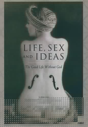 Life, Sex and Ideas: The Good Life without God