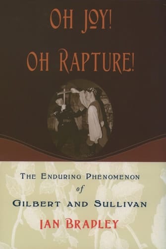 Oh Joy Oh Rapture : The Enduring Phenomenon of Gilbert and Sullivan