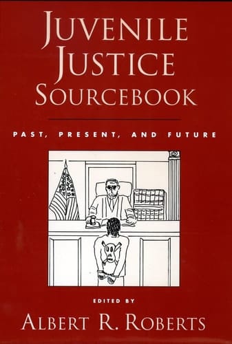 Juvenile Justice Sourcebook: Past, Present, and Future