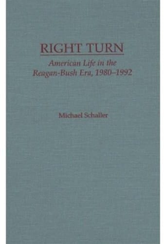 Right Turn: American Life in the Reagan-Bush Era, 1980-1992
